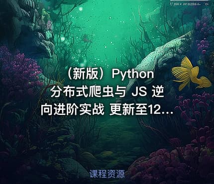 （新版）Python 分布式爬虫与 JS 逆向进阶实战 更新至12章