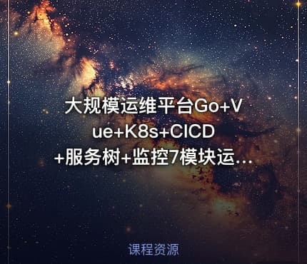 大规模运维平台Go+Vue+K8s+CICD+服务树+监控7模块运维平台开发全解析139G大容量分析