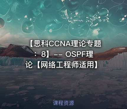 【思科CCNA理论专题:8】-- OSPF理论【网络工程师适用】
