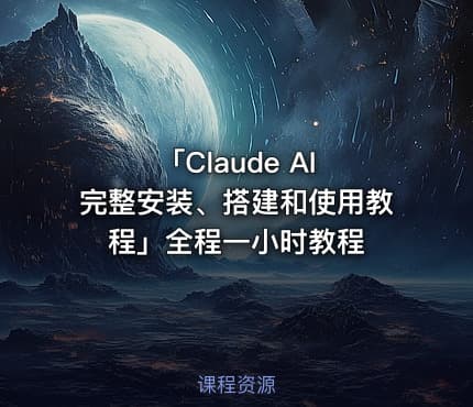 「Claude AI 完整安装、搭建和使用教程」全程一小时教程