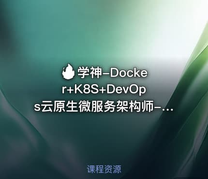 🔥 学神-Docker+K8S+DevOps云原生微服务架构师-基于Rocky8+k8s126版本