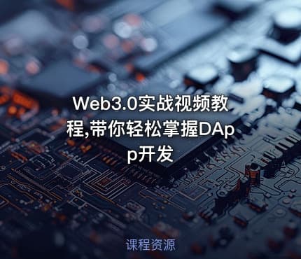 Web3.0实战视频教程,带你轻松掌握DApp开发