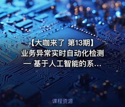 【大咖来了 第13期】业务异常实时自动化检测 — 基于人工智能的系统实战