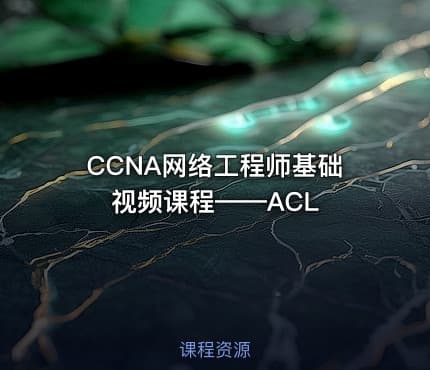 CCNA网络工程师基础视频课程——ACL