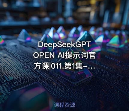 DeepSeekGPTOPEN AI提示词官方课|011.第1集-引言-ChatGPT提示工程师｜AI大神吴恩达
