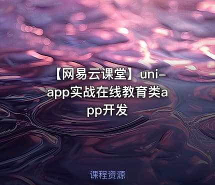 【网易云课堂】uni-app实战在线教育类app开发