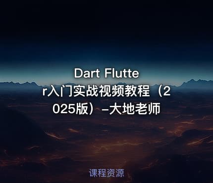 Dart Flutter入门实战视频教程（2025版）-大地老师