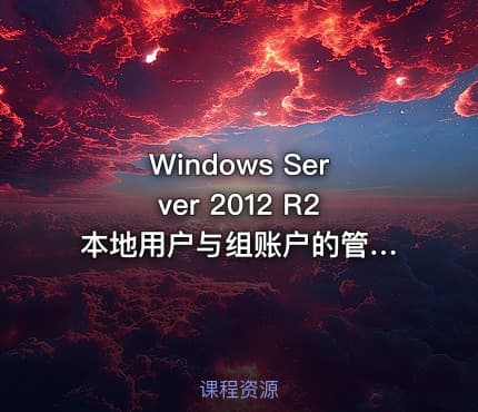 Windows Server 2012 R2 本地用户与组账户的管理视频课程