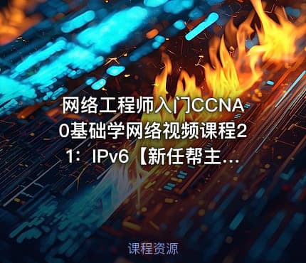 网络工程师入门CCNA0基础学网络视频课程21：IPv6【新任帮主】