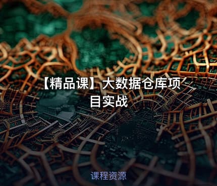 【精品课】大数据仓库项目实战