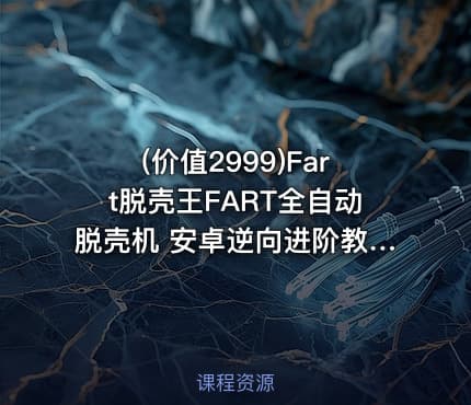 (价值2999)Fart脱壳王FART全自动脱壳机 安卓逆向进阶教程|KX