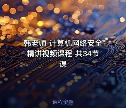韩老师 计算机网络安全精讲视频课程 共34节课