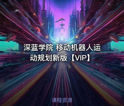深蓝学院 移动机器人运动规划新版【VIP】