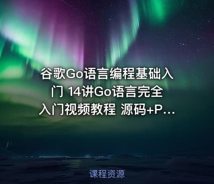 谷歌Go语言编程基础入门 14讲Go语言完全入门视频教程 源码+PPT