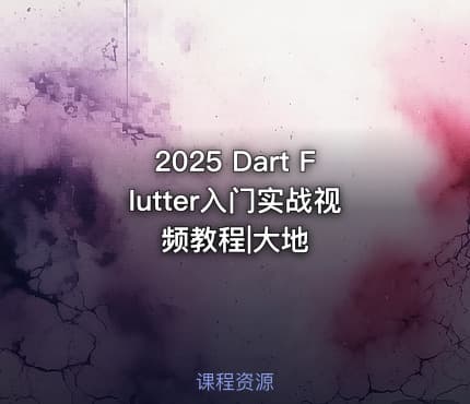 2025 Dart Flutter入门实战视频教程|大地