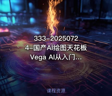 333-20250724-国产AI绘图天花板 Vega AI从入门到进阶高手之路更多资源
