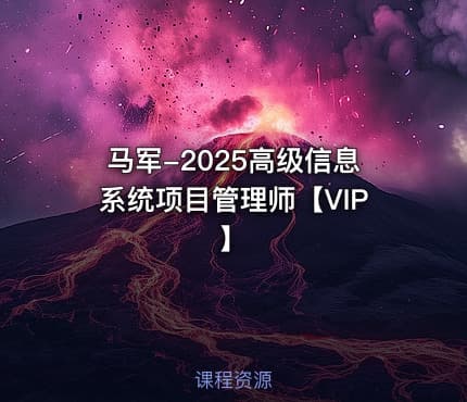 马军-2025高级信息系统项目管理师【VIP】
