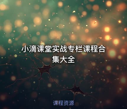小滴课堂实战专栏课程合集大全