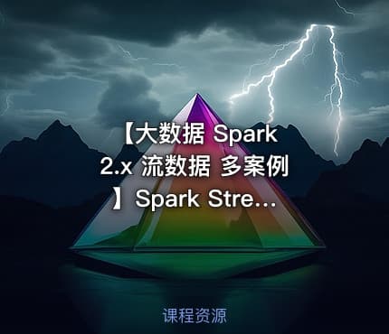 【大数据 Spark 2.x 流数据 多案例】Spark Streaming流数据处理基础与提升