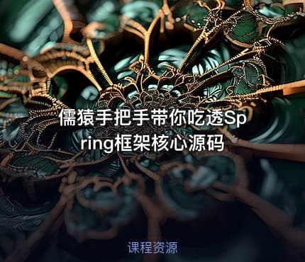 儒猿手把手带你吃透Spring框架核心源码
