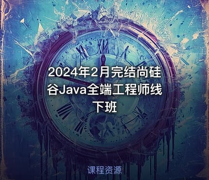 2024年2月完结尚硅谷Java全端工程师线下班