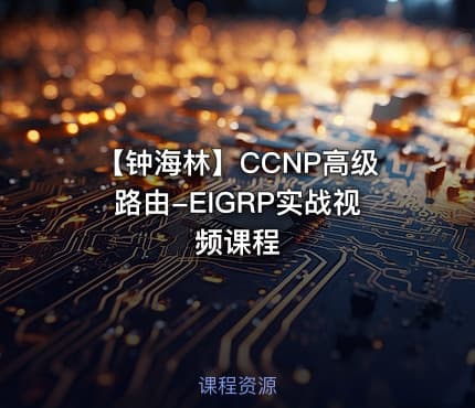 【钟海林】CCNP高级路由-EIGRP实战视频课程