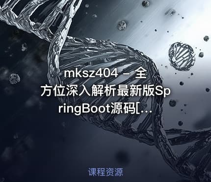 mksz404 - 全方位深入解析最新版SpringBoot源码[图解+仿写 新手都能学懂的SpringBoot源码课