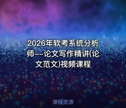 2026年软考系统分析师--论文写作精讲(论文范文)视频课程