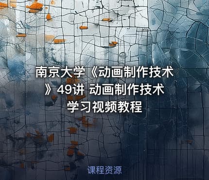 南京大学《动画制作技术》49讲 动画制作技术学习视频教程