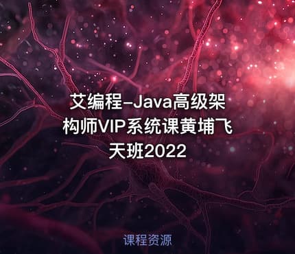 艾编程-Java高级架构师VIP系统课黄埔飞天班2022