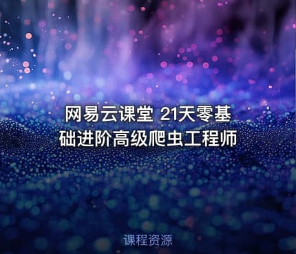 网易云课堂 21天零基础进阶高级爬虫工程师