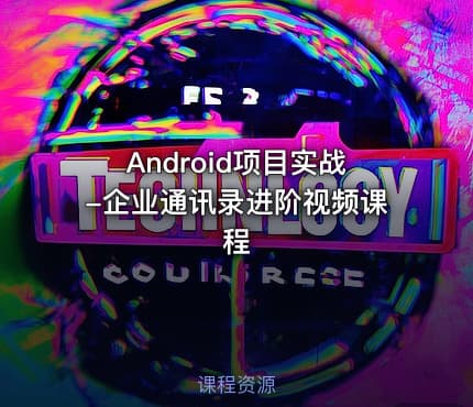 Android项目实战-企业通讯录进阶视频课程