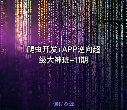 爬虫开发+APP逆向超级大神班-11期