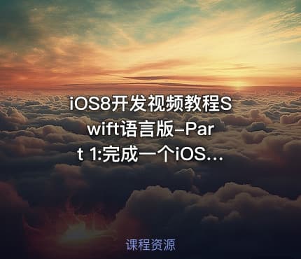 iOS8开发视频教程Swift语言版-Part 1:完成一个iOS应用程序视频课程