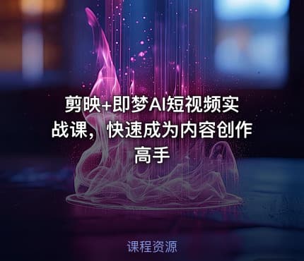 剪映+即梦AI短视频实战课，快速成为内容创作高手
