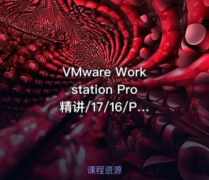 VMware Workstation Pro 精讲/17/16/Player/ESXI/VCSA