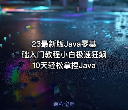 23最新版Java零基础入门教程小白极速狂飙10天轻松拿捏Java