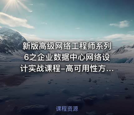 新版高级网络工程师系列6之企业数据中心网络设计实战课程-高可用性方案[网络工程师]