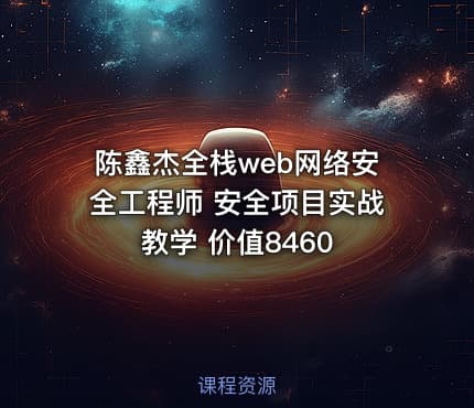 陈鑫杰全栈web网络安全工程师 安全项目实战教学 价值8460