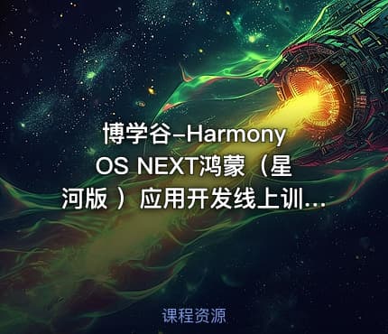 博学谷-HarmonyOS NEXT鸿蒙（星河版 ）应用开发线上训练营3期