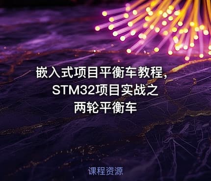 嵌入式项目平衡车教程， STM32项目实战之两轮平衡车