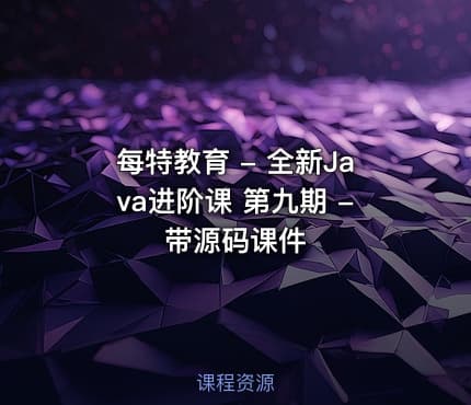 每特教育 - 全新Java进阶课 第九期 - 带源码课件