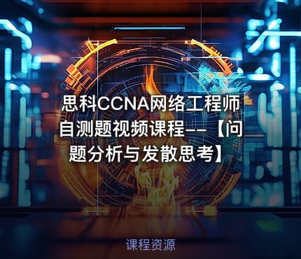 思科CCNA网络工程师自测题视频课程--【问题分析与发散思考】