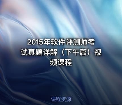 2015年软件评测师考试真题详解（下午篇）视频课程