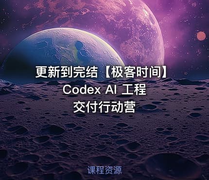 更新到完结【极客时间】Codex AI 工程交付行动营
