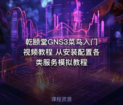 乾颐堂GNS3菜鸟入门视频教程 从安装配置各类服务模拟教程