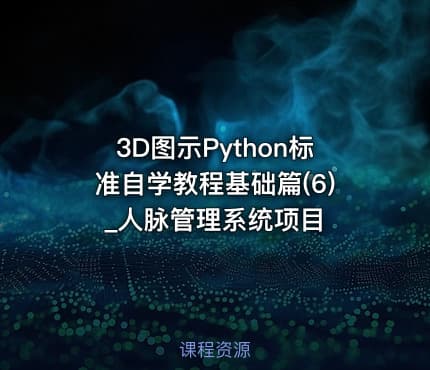 3D图示Python标准自学教程基础篇(6)_人脉管理系统项目