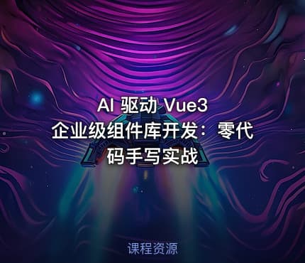 AI 驱动 Vue3 企业级组件库开发：零代码手写实战