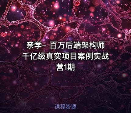 奈学- 百万后端架构师千亿级真实项目案例实战营1期