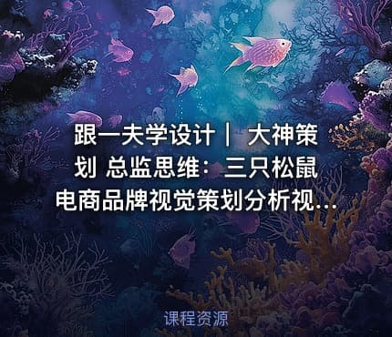 跟一夫学设计｜ 大神策划 总监思维：三只松鼠电商品牌视觉策划分析视频教程